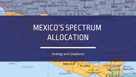 Mexico’s Spectrum Allocation: Strategy and Compliance